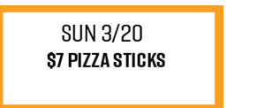 Sun 3/20 - $7 Pizza Sticks