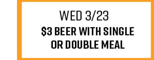 Wed 3/23 - $3 Beer With Single Or Double Meal