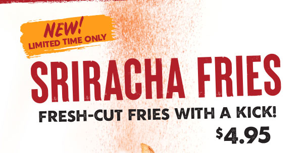 New! Limited Time Only - Sriracha Fries - Fresh-Cut Fries with a Kick! $4.95