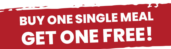 Buy One Single Meal, Get One FREE!