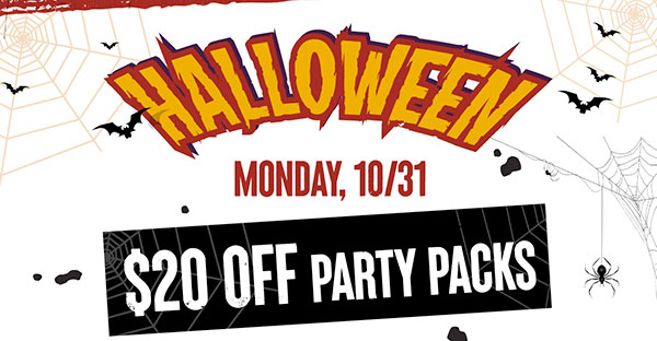 Halloween, Monday, 10/31 - $20 off Party Packs