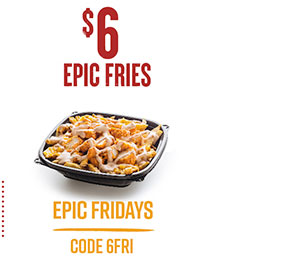 Epic Fridays - $6 Epic Fries. Code: 6FRI