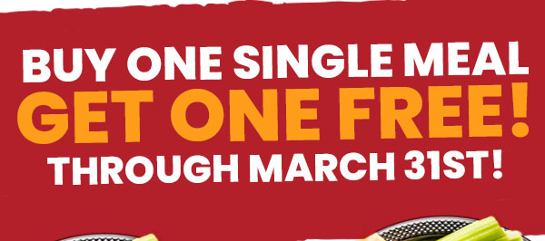 Buy One Single Meal, Get One Free! Through March 31st!