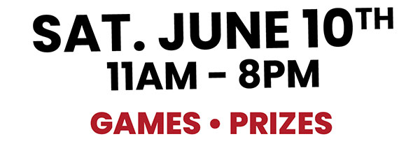 Saturday, June 10th. 11am - 8pm. Games & Prizes