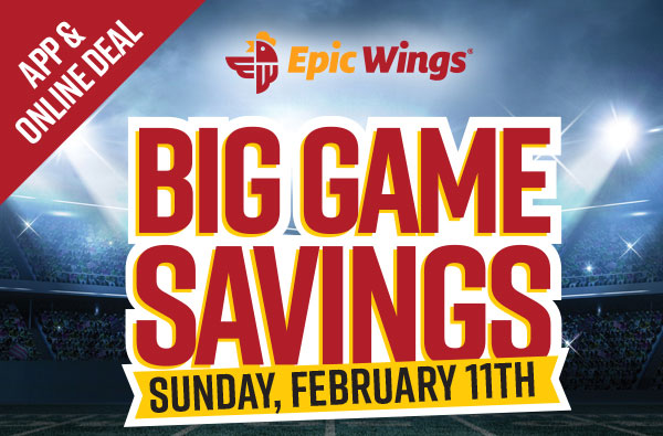 Big Game Savings. Sunday, February 11th. App & Online Deal