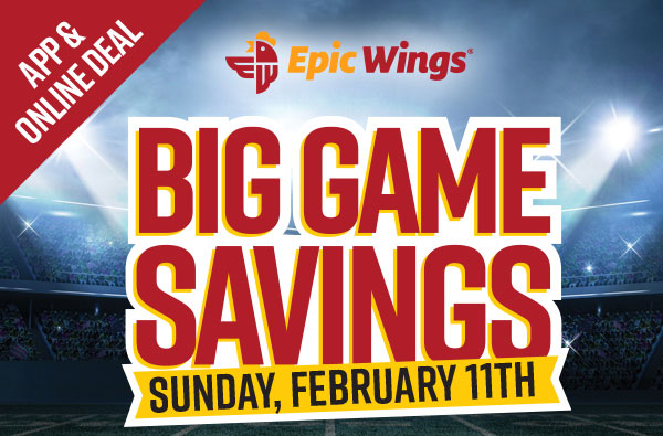 Big Game Savings. Sunday, February 11th. App & Online Deal